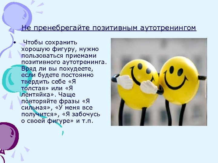 Не пренебрегайте позитивным аутотренингом • Чтобы сохранить хорошую фигуру, нужно пользоваться приемами позитивного аутотренинга.