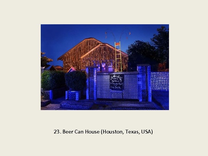 23. Beer Can House (Houston, Texas, USA) 