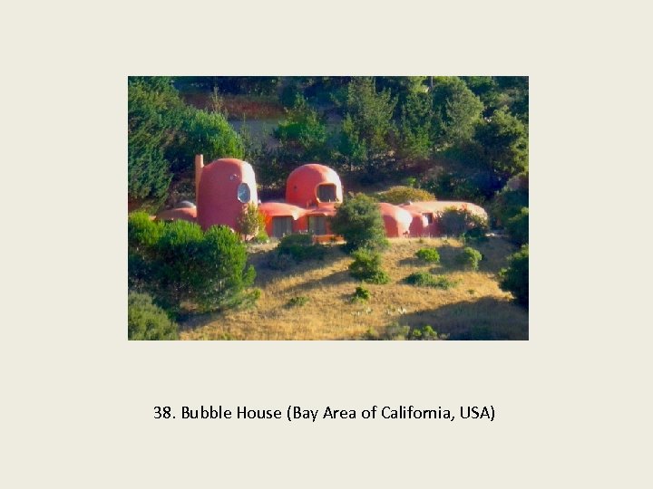 38. Bubble House (Bay Area of California, USA) 