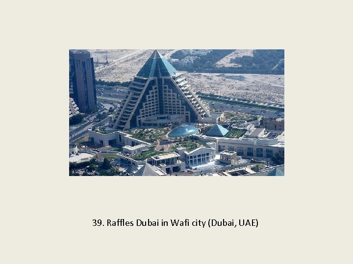 39. Raffles Dubai in Wafi city (Dubai, UAE) 