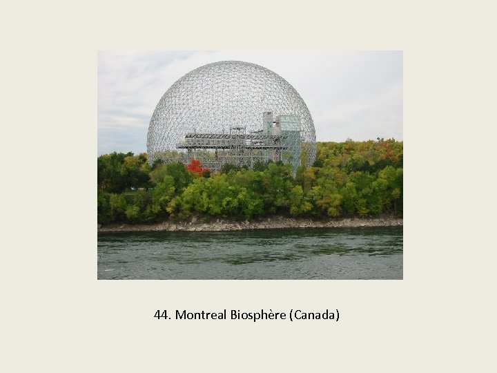44. Montreal Biosphère (Canada) 