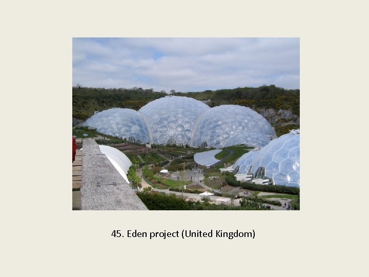45. Eden project (United Kingdom) 