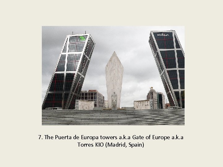 7. The Puerta de Europa towers a. k. a Gate of Europe a. k.