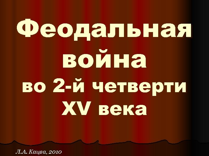 Феодальная война во 2 -й четверти XV века Л. А. Кацва, 2010 