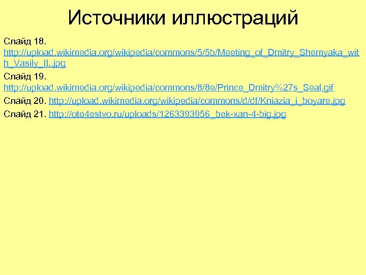 Источники иллюстраций Слайд 18. http: //upload. wikimedia. org/wikipedia/commons/5/5 b/Meeting_of_Dmitry_Shemyaka_wit h_Vasily_II. . jpg Слайд 19.