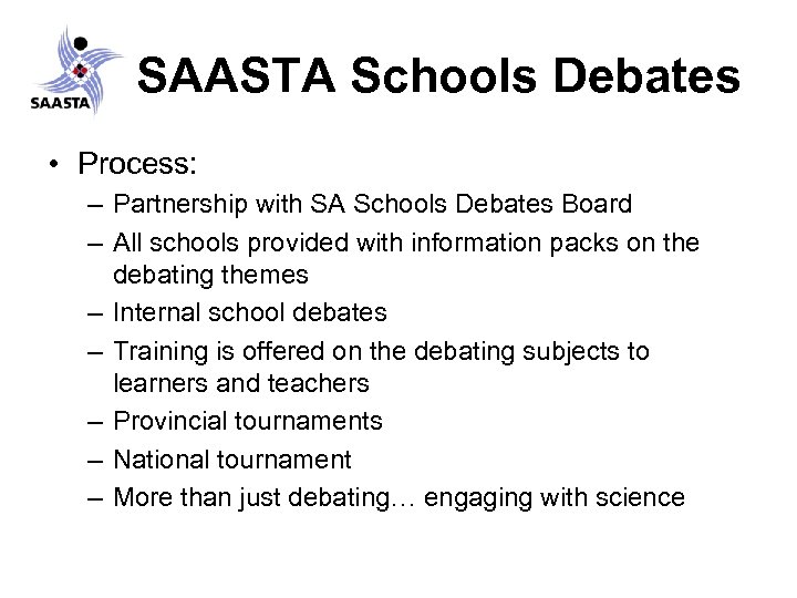 SAASTA Schools Debates • Process: – Partnership with SA Schools Debates Board – All