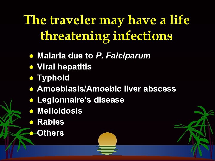 The traveler may have a life threatening infections l l l l Malaria due
