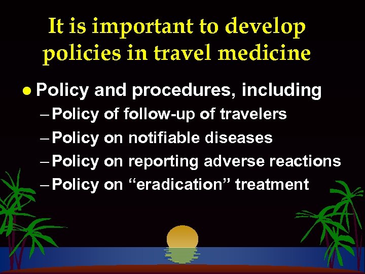 It is important to develop policies in travel medicine l Policy and procedures, including