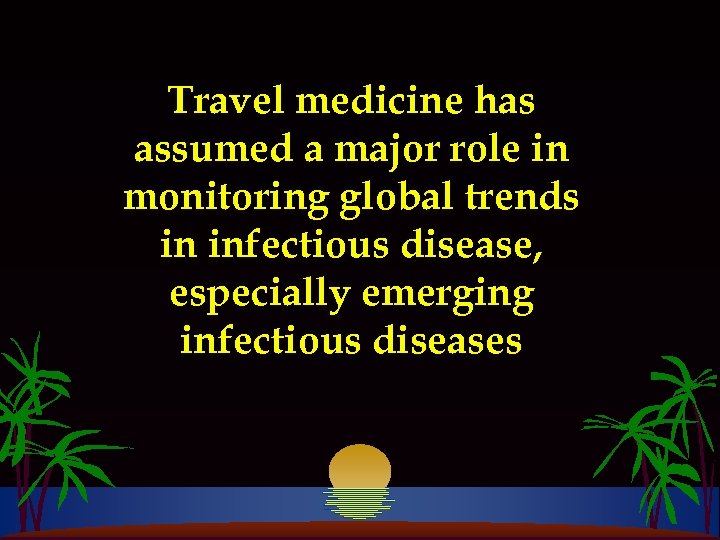 Travel medicine has assumed a major role in monitoring global trends in infectious disease,