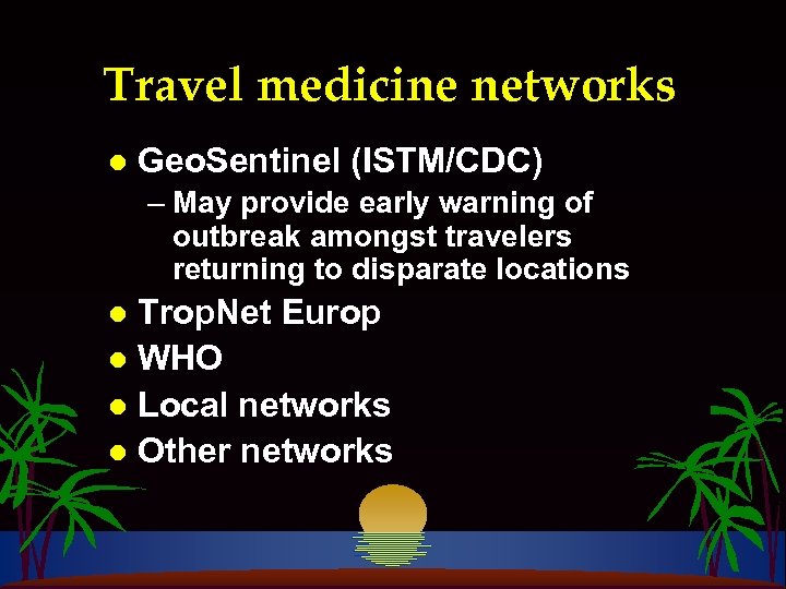 Travel medicine networks l Geo. Sentinel (ISTM/CDC) – May provide early warning of outbreak