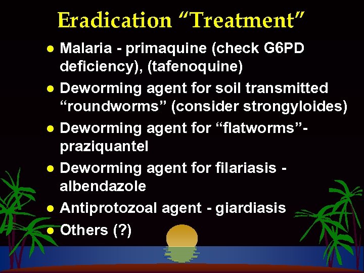 Eradication “Treatment” l l l Malaria - primaquine (check G 6 PD deficiency), (tafenoquine)