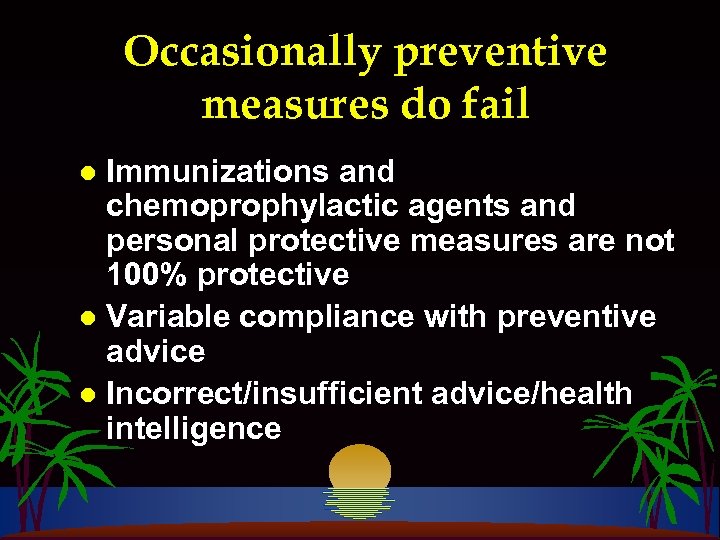 Occasionally preventive measures do fail Immunizations and chemoprophylactic agents and personal protective measures are