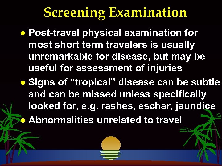 Screening Examination Post-travel physical examination for most short term travelers is usually unremarkable for