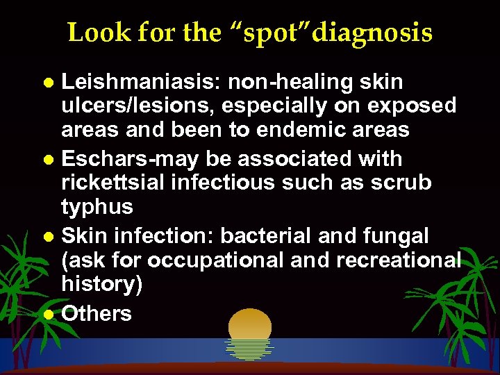 Look for the “spot”diagnosis Leishmaniasis: non-healing skin ulcers/lesions, especially on exposed areas and been