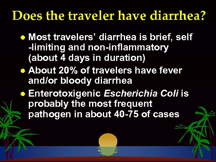 Does the traveler have diarrhea? Most travelers’ diarrhea is brief, self -limiting and non-inflammatory