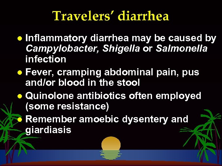 Travelers’ diarrhea Inflammatory diarrhea may be caused by Campylobacter, Shigella or Salmonella infection l
