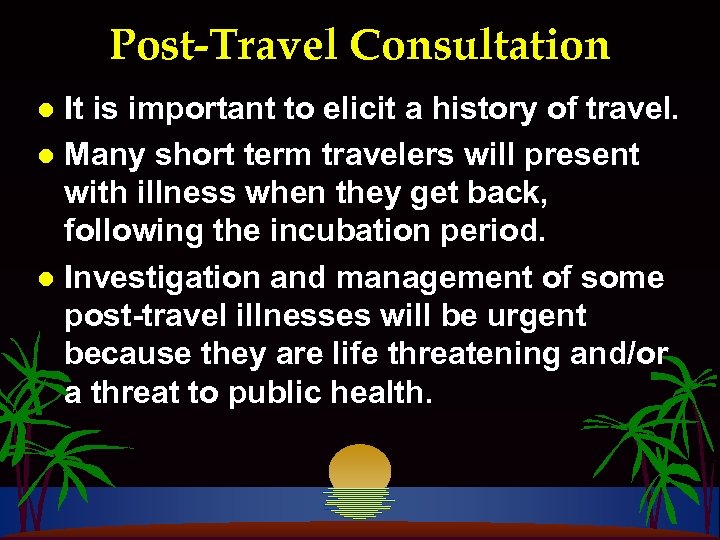 Post-Travel Consultation It is important to elicit a history of travel. l Many short
