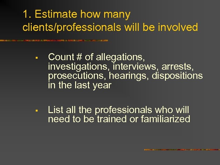 1. Estimate how many clients/professionals will be involved § Count # of allegations, investigations,