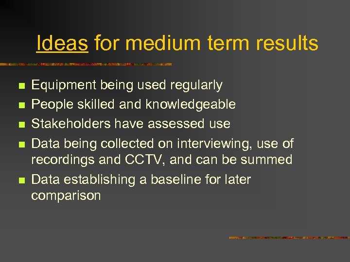Ideas for medium term results n n n Equipment being used regularly People skilled