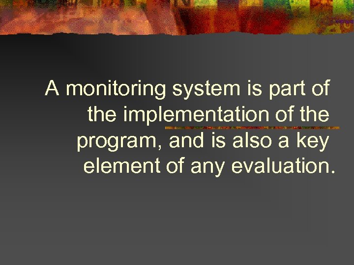 A monitoring system is part of the implementation of the program, and is also