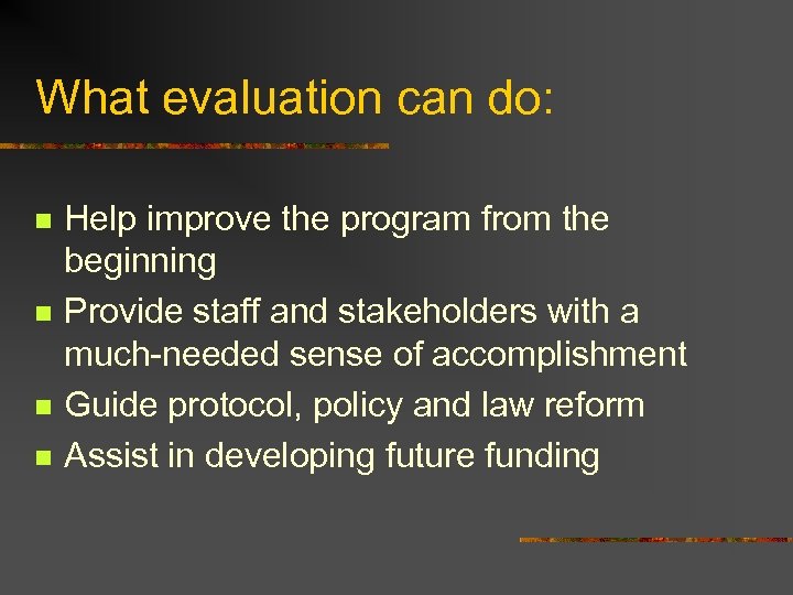 What evaluation can do: n n Help improve the program from the beginning Provide
