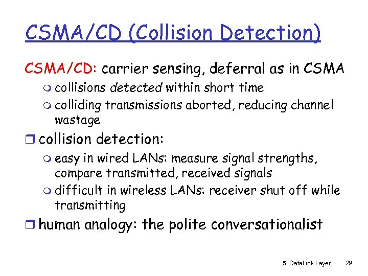 CSMA/CD (Collision Detection) CSMA/CD: carrier sensing, deferral as in CSMA m collisions detected within
