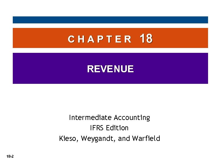 CHAPTER 18 REVENUE Intermediate Accounting IFRS Edition Kieso, Weygandt, and Warfield 18 -2 