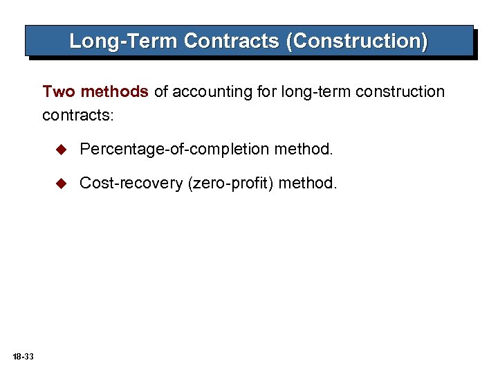 Long-Term Contracts (Construction) Two methods of accounting for long-term construction contracts: u u 18