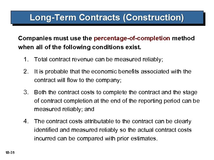 Long-Term Contracts (Construction) Companies must use the percentage-of-completion method when all of the following