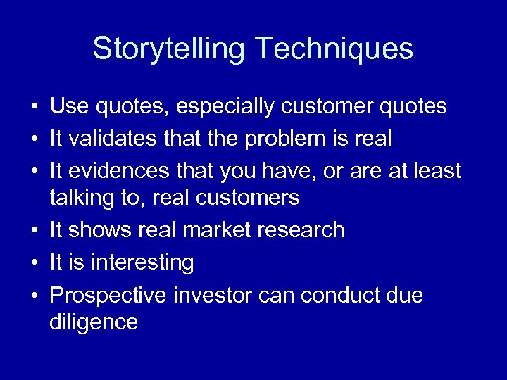 Storytelling Techniques • Use quotes, especially customer quotes • It validates that the problem