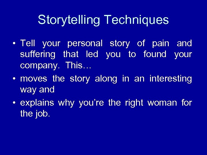 Storytelling Techniques • Tell your personal story of pain and suffering that led you