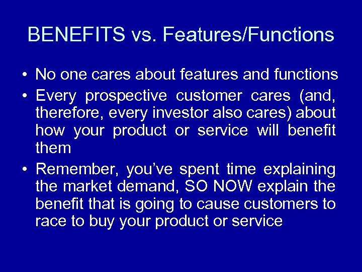 BENEFITS vs. Features/Functions • No one cares about features and functions • Every prospective