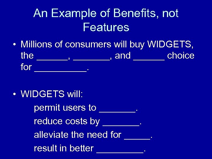 An Example of Benefits, not Features • Millions of consumers will buy WIDGETS, the