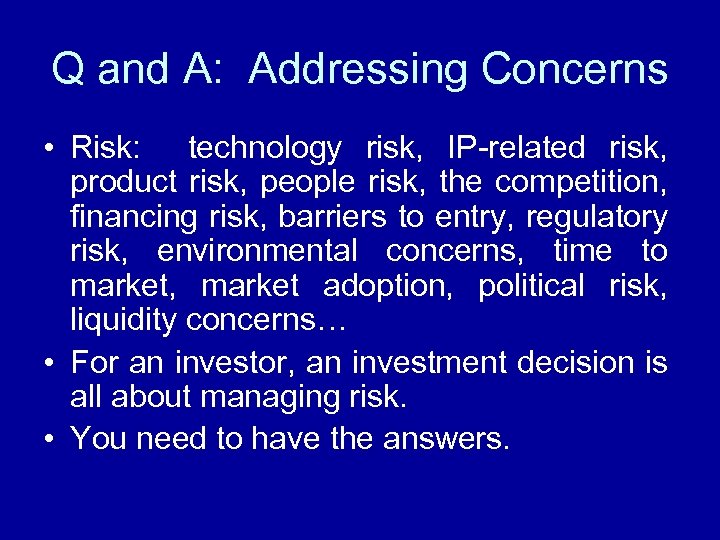 Q and A: Addressing Concerns • Risk: technology risk, IP-related risk, product risk, people