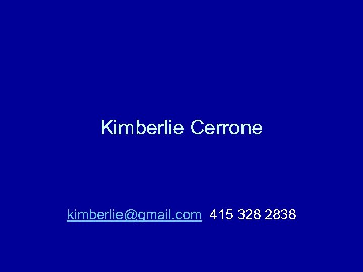 Kimberlie Cerrone kimberlie@gmail. com 415 328 2838 