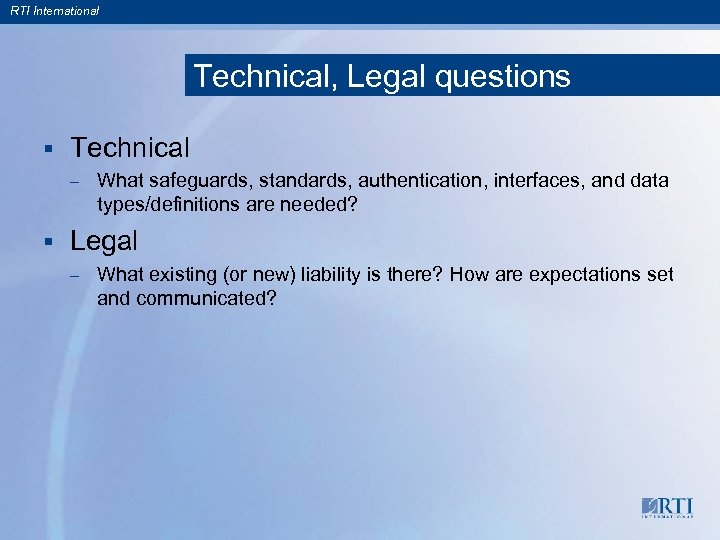 RTI International Technical, Legal questions § Technical – § What safeguards, standards, authentication, interfaces,