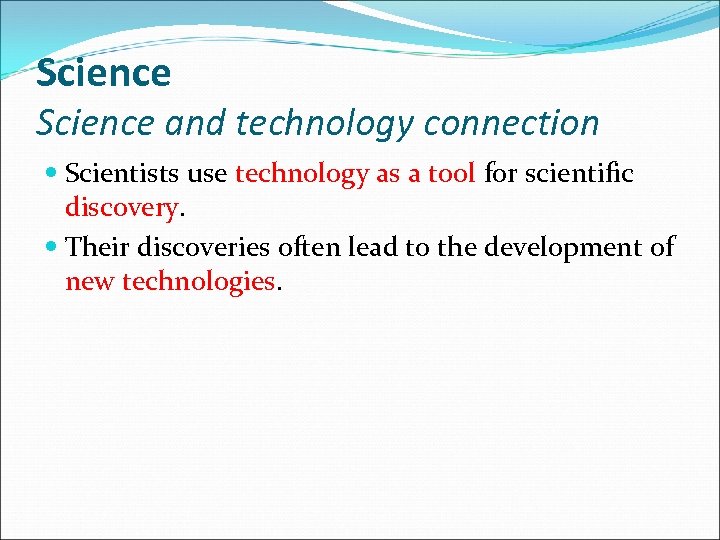 Science and technology connection Scientists use technology as a tool for scientific discovery. Their