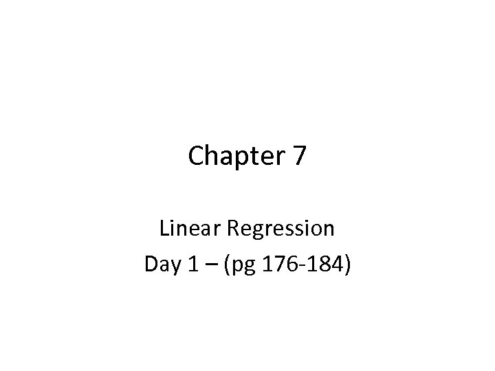 Chapter 7 Linear Regression Day 1 – (pg 176 -184) 