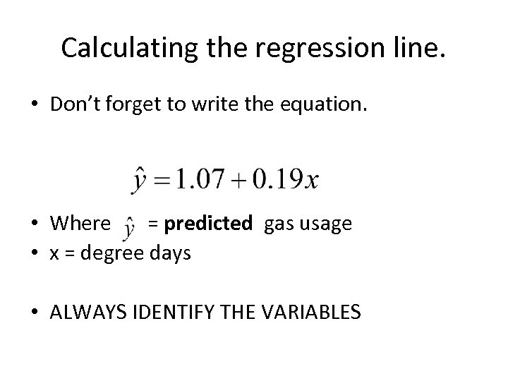 Calculating the regression line. • Don’t forget to write the equation. • Where =