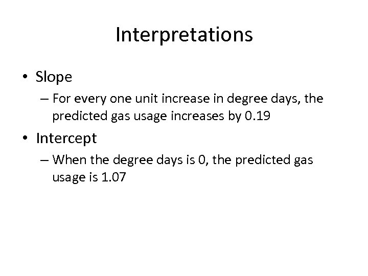 Interpretations • Slope – For every one unit increase in degree days, the predicted