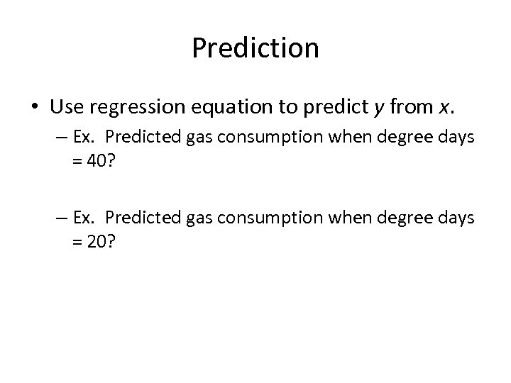 Prediction • Use regression equation to predict y from x. – Ex. Predicted gas