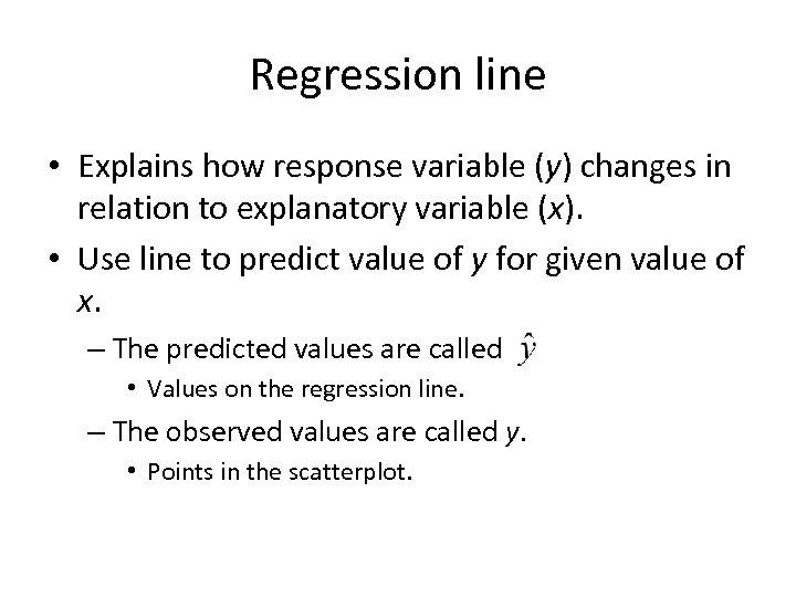 Regression line • Explains how response variable (y) changes in relation to explanatory variable