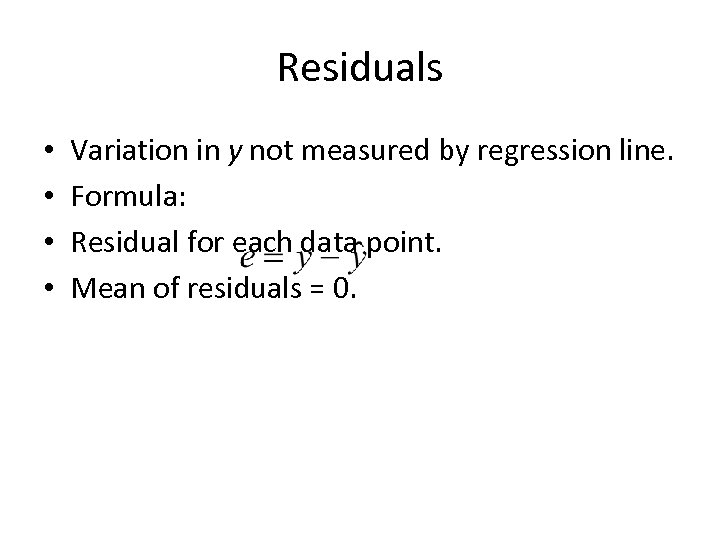 Residuals • • Variation in y not measured by regression line. Formula: Residual for