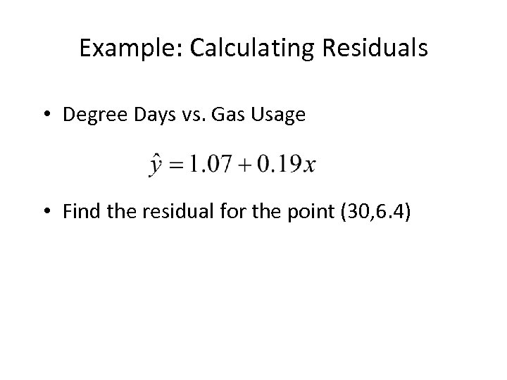 Example: Calculating Residuals • Degree Days vs. Gas Usage • Find the residual for