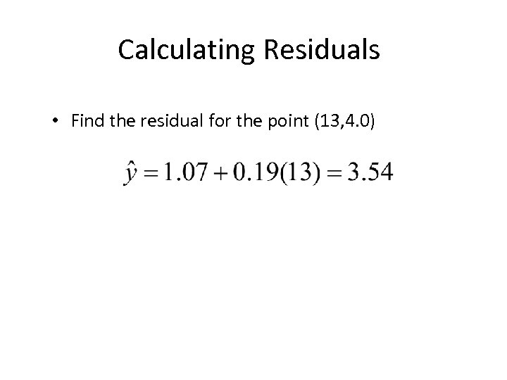 Calculating Residuals • Find the residual for the point (13, 4. 0) 