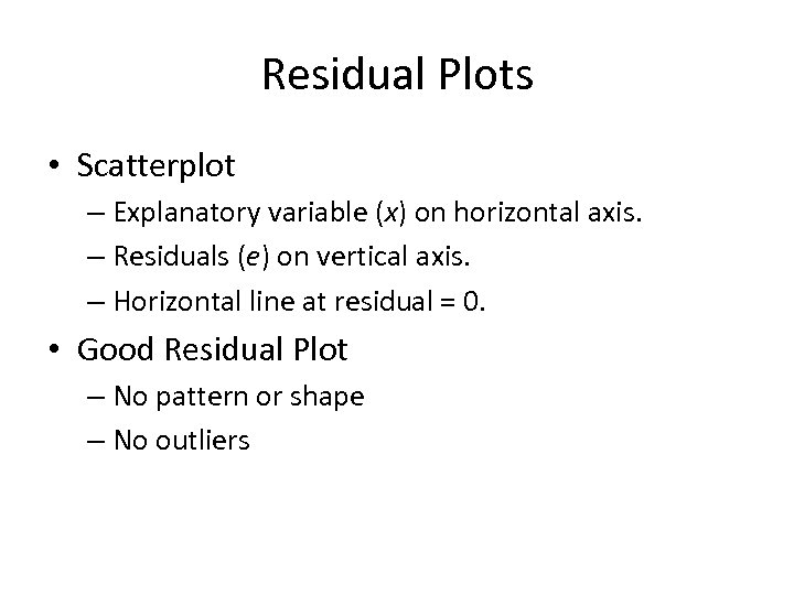 Residual Plots • Scatterplot – Explanatory variable (x) on horizontal axis. – Residuals (e)