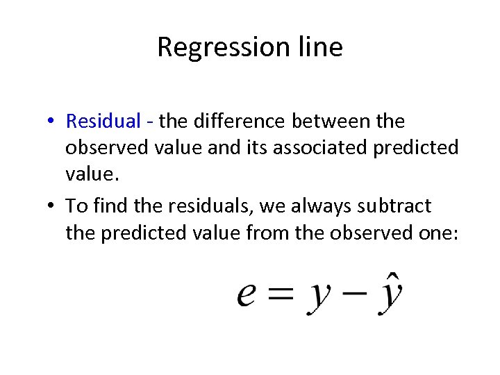 Regression line • Residual - the difference between the observed value and its associated