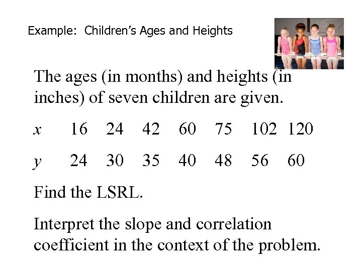 Example: Children’s Ages and Heights The ages (in months) and heights (in inches) of