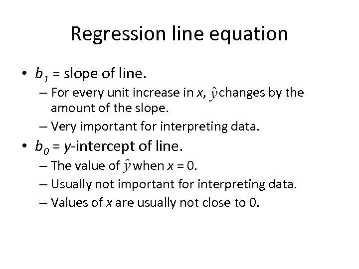 Regression line equation • b 1 = slope of line. – For every unit