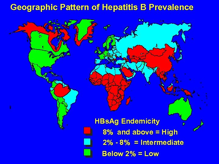 Geographic Pattern of Hepatitis B Prevalence HBs. Ag Endemicity 8% and above = High